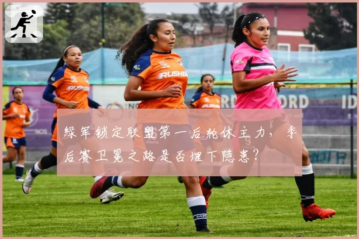 绿军锁定联盟第一后轮休主力，季后赛卫冕之路是否埋下隐患？