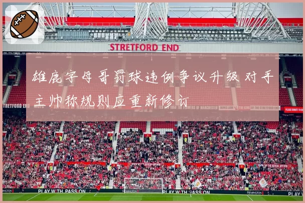 雄鹿字母哥罚球违例争议升级 对手主帅称规则应重新修订