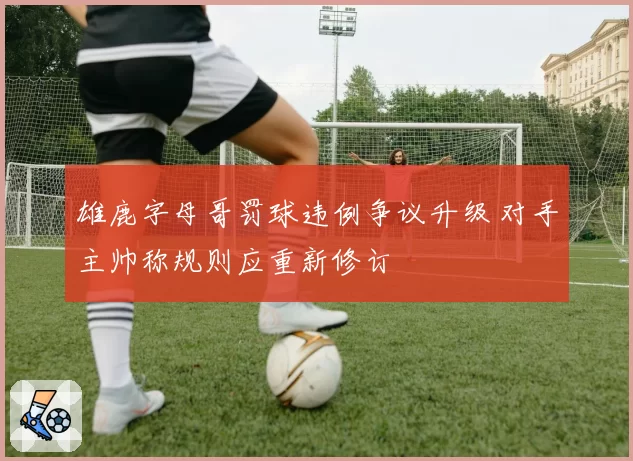 雄鹿字母哥罚球违例争议升级 对手主帅称规则应重新修订